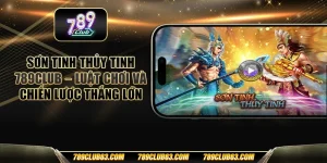 Sơn tinh thủy tinh 789club - Luật chơi và chiến lược thắng lớn