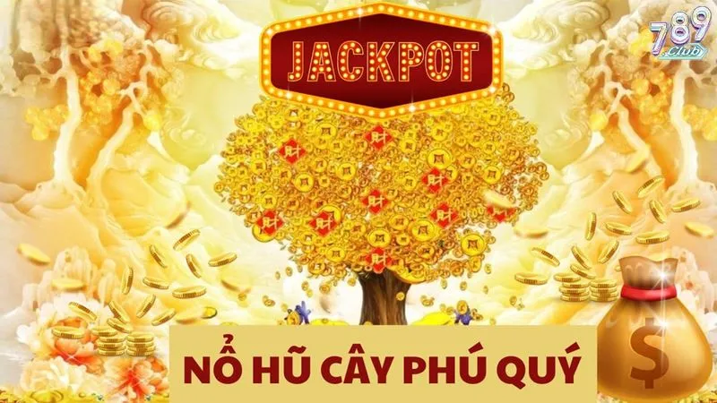 Nổ hũ cây phú quý với tính nhân nhận jackpot ngẫu nhiên